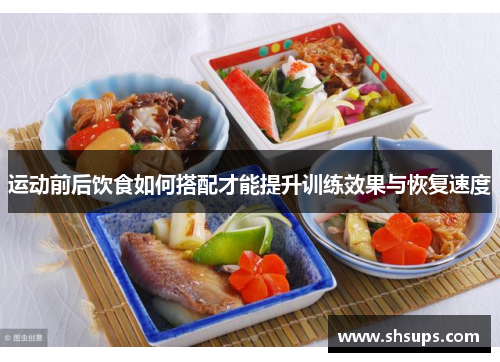 运动前后饮食如何搭配才能提升训练效果与恢复速度
